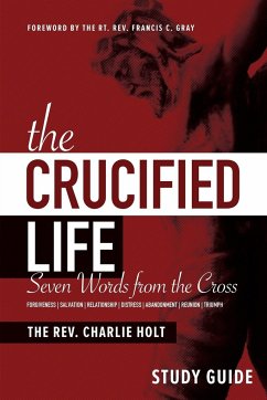 The Crucified Life Study Guide: Seven Words from the Cross - Holt, Charlie