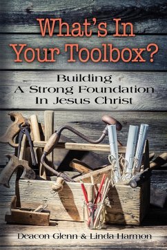 WHAT'S IN YOUR TOOLBOX? Building A Strong Spiritual Foundation In Jesus Christ - Harmon, Deacon Glenn; Harmon, Linda