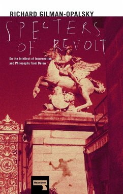 Specters of Revolt: On the Intellect of Insurrection and Philosophy from Below - Gilman-Opalsky, Richard