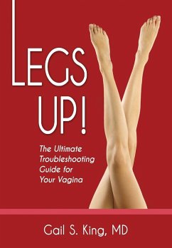 Legs Up!-The Ultimate Troubleshooting Guide for Your Vagina - King MD, Gail S.