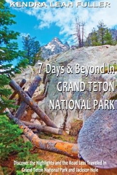 7 Days & Beyond in Grand Teton National Park - Fuller, Kendra Leah