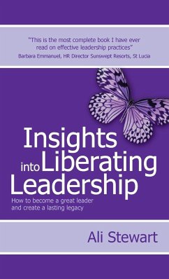 Insights Into Liberating Leadership - How to become a great leader and create a lasting legacy - Stewart, Ali