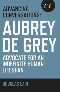 Advancing Conversations: Aubrey de Grey - advocate for an indefinite human lifespan - Lain, Douglas; De Grey, Aubrey