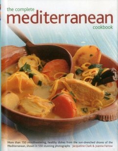 The Complete Mediterranean Cookbook: More Than 150 Mouthwatering, Healthy Dishes from the Sun-Drenched Shores of the Mediterranean, Shown in 550 Stunn - Clark, Jacqueline; Farrow, Joanna