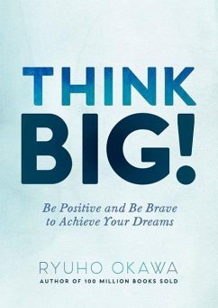 Think Big!: Be Positive and Be Brave to Achieve Your Dreams - Okawa, Ryuho