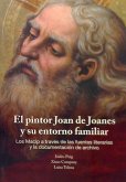 El pintor Joan de Joanes y su entorno familiar : los Macip a través de las fuentes literarias y la documentación de archivo
