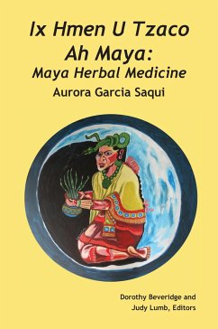 Ix Hmen U Tzaco Ah Maya: Maya Herbal Medicine - Saqui, Aurora Garcia