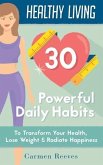 Healthy Living: 30 Powerful Daily Habits to Transform Your Health, Lose Weight & Radiate Happiness (Healthy Habits, Weight Loss, Motivation, Healthy Lifestyle) (eBook, ePUB)