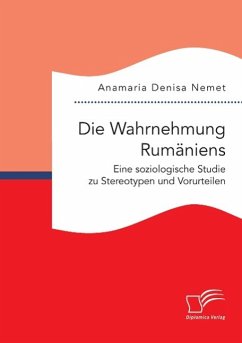 Die Wahrnehmung Rumäniens. Eine soziologische Studie zu Stereotypen und Vorurteilen - Nemet, Anamaria D.