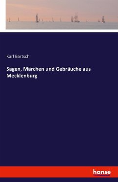 Sagen, Märchen und Gebräuche aus Mecklenburg - Bartsch, Karl