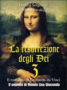 La resurrezione degli Dei 3 – Il segreto di Monna Lisa Gioconda (eBook, ePUB) - Sergéevic Merežkovskij, Dmitrij