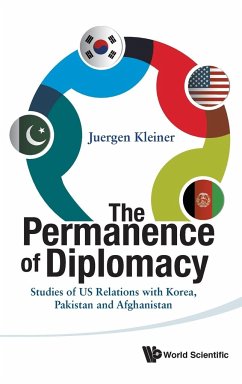 Permanence of Diplomacy, The: Studies of Us Relations with Korea, Pakistan and Afghanistan