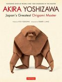 Akira Yoshizawa, Japan's Greatest Origami Master: Featuring Over 60 Models and 1000 Diagrams by the Master