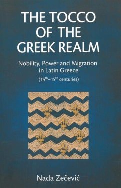 The Tocco of the Greek Realm: Nobility, Power and Migration in Latin Greece (14th - 15th Centuries) - Ze&269;evic, Nada