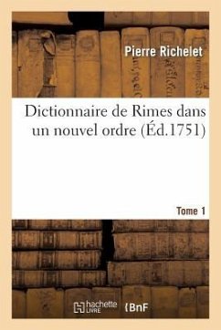 Dictionnaire de Rimes Dans Un Nouvel Ordre. T. 1 - Richelet, Pierre