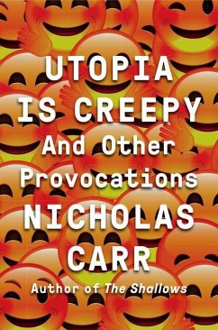 Utopia Is Creepy: And Other Provocations - Carr, Nicholas