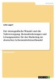 Der demografische Wandel und die Nahversorgung. Herausforderungen und Lösungsansätze für das Marketing im deutschen Lebensmitteleinzelhandel Der demografische Wandel und die Nahversorgung. Herausforderungen und Lösungsansätze für das Marketing im deutschen Lebensmitteleinzelhandel