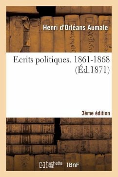 Ecrits Politiques. 1861-1868 3e Édition - Aumale, Henri D'Orléans