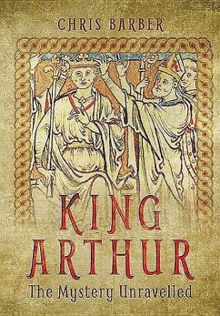 King Arthur: The Mystery Unravelled - Barber, Chris