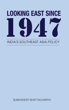 Looking East Since 1947: India's Southeast Asia Policy - Bhattacharya, Subhadeep