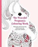 The Peaceful Pregnancy Colouring Book: Relaxing and Nurturing Illustrations for Expectant Mothers