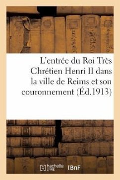 L'Entrée Du Roi Très Chrétien Henri II Dans La Ville de Reims Et Son Couronnement - Sans Auteur
