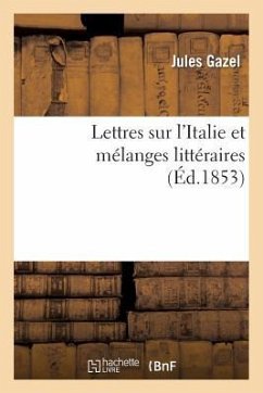 Lettres Sur l'Italie Et Mélanges Littéraires - Gazel