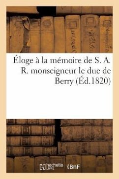 Éloge À La Mémoire de S. A. R. Monseigneur Le Duc de Berry - Sans Auteur