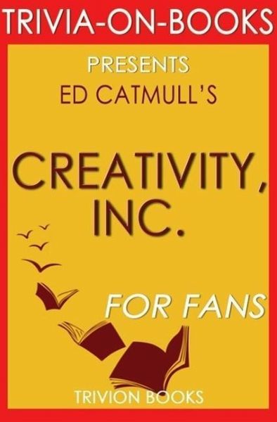Creativity, Inc.: Overcoming the Unseen Forces That Stand in the Way of True Inspiration by Ed Catmull (Trivia-On-Books) (eBook, ePUB)