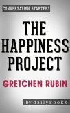 The Happiness Project: Or, Why I Spent a Year Trying to Sing in the Morning, Clean My Closets, Fight Right, Read Aristotle, and Generally Have More Fun by Gretchen Rubin   Conversation Starters (eBook, ePUB)