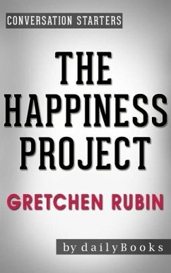 The Happiness Project: Or, Why I Spent a Year Trying to Sing in the Morning, Clean My Closets, Fight Right, Read Aristotle, and Generally Have More Fun by Gretchen Rubin   Conversation Starters (eBook, ePUB) - Dailybooks