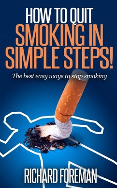 How to Quit Smoking: The Best Easy Ways to Stop Smoking (eBook, ePUB) - Foreman, Richard