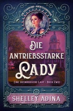 Die antriebsstarke Lady: Ein Steampunk - Abenteuerroman (EINE ERFINDERISCHE LADY, #2) (eBook, ePUB) - Adina, Shelley