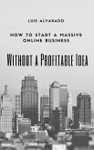 How to Have a Massive Online Business without a Profitable Idea (eBook, ePUB) How to Have a Massive Online Business without a Profitable Idea (eBook, ePUB)