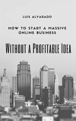 How to Have a Massive Online Business without a Profitable Idea (eBook, ePUB) - Alvarado, Luis
