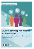 BIO! Auf dem Weg vom Nischen- zum Massenmarkt BIO! Auf dem Weg vom Nischen- zum Massenmarkt