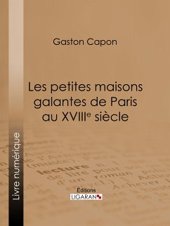 Les petites maisons galantes de Paris au XVIIIe siècle (eBook, ePUB) - Capon, Gaston; Ligaran