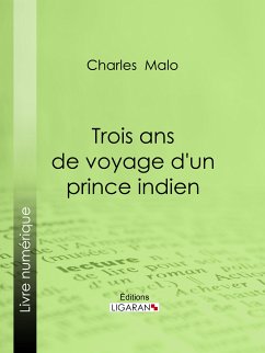 Trois ans de voyage d'un prince indien (eBook, ePUB) - Malo, Charles; Ligaran