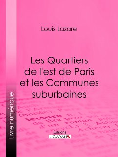 Les Quartiers de l'est de Paris et les Communes suburbaines (eBook, ePUB) - Ligaran; Lazare, Louis