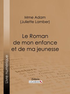 Le Roman de mon enfance et de ma jeunesse (eBook, ePUB) - Ligaran; Adam, Juliette