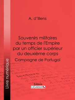 Souvenirs militaires du temps de l'Empire par un officier supérieur du deuxième corps (eBook, ePUB) - d'Illens, A.; Ligaran