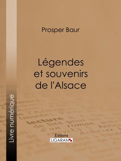 Légendes et souvenirs de l'Alsace (eBook, ePUB) - Baur, Prosper; Ligaran