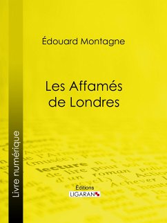 Les Affamés de Londres (eBook, ePUB) - Montagne, Édouard; Ligaran