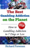 The Best Gambling Addiction Cure on the Planet: How to Stop Gambling Addiction in 7 Days or Less (eBook, ePUB)