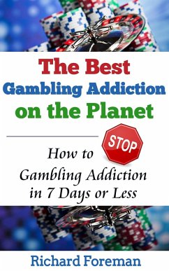 The Best Gambling Addiction Cure on the Planet: How to Stop Gambling Addiction in 7 Days or Less (eBook, ePUB) - Foreman, Richard