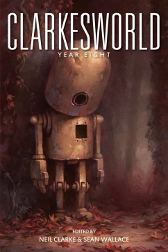 Clarkesworld: Year Eight (Clarkesworld Anthology, #8) (eBook, ePUB) - Clarke, Neil; Wade, Juliette; Jia, Xia; Kelly, James Patrick; Wallace, Sean; Swanwick, Michael; Liu, Ken; Lee, Yoon Ha; Palwick, Susan; Dickinson, Seth; Yu, E. Lily; Kressel, Matthew