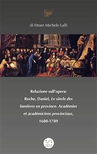 Relazione sull’opera: Roche, Daniel, Le siècle des lumières en province. Académies et académiciens provinciaux, 1680-1789 (fixed-layout eBook, ePUB) - Michele Lalli, Ettore