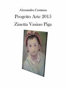 Progetto Arte 2015 – Zinetta Vasino Piga (eBook, PDF) - Costanza, Alessandro