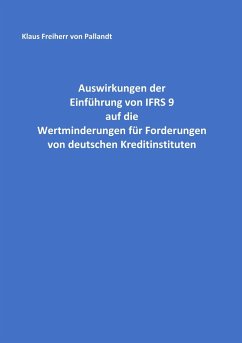 Auswirkungen der Einführung von IFRS 9 auf die Wertminderungen für Forderungen von deutschen Kreditinstituten - Pallandt, Klaus Freiherr von
