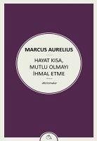 Hayat Kisa, Mutlu Olmayi Ihmal Etme - Aurelius, Marcus